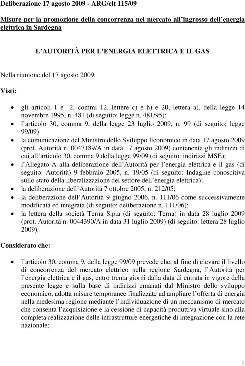 481/95); l articolo 30, comma 9, della legge 23 luglio 2009, n. 99 (di seguito: legge 99/09) la comunicazione del Ministro dello Sviluppo Economico in data 17 agosto 2009 (prot. Autorità n.