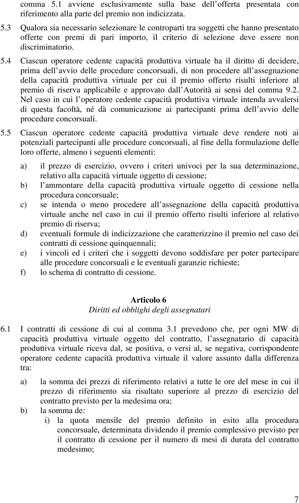 virtuale per cui il premio offerto risulti inferiore al premio di riserva applicabile e approvato dall Autorità ai sensi del comma 9.2.