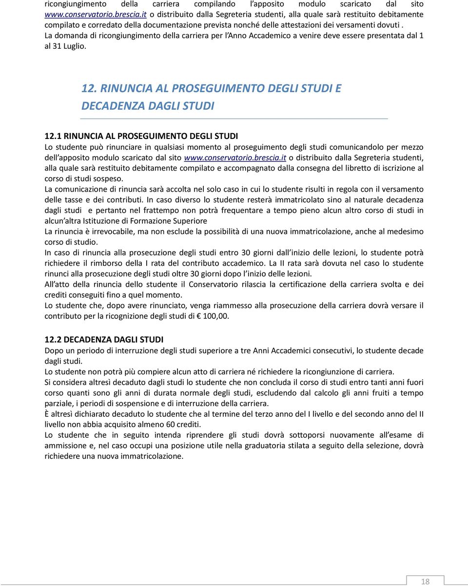 La domanda di ricongiungimento della carriera per l Anno Accademico a venire deve essere presentata dal 1 al 31 Luglio. 12. RINUNCIA AL PROSEGUIMENTO DEGLI STUDI E DECADENZA DAGLI STUDI 12.