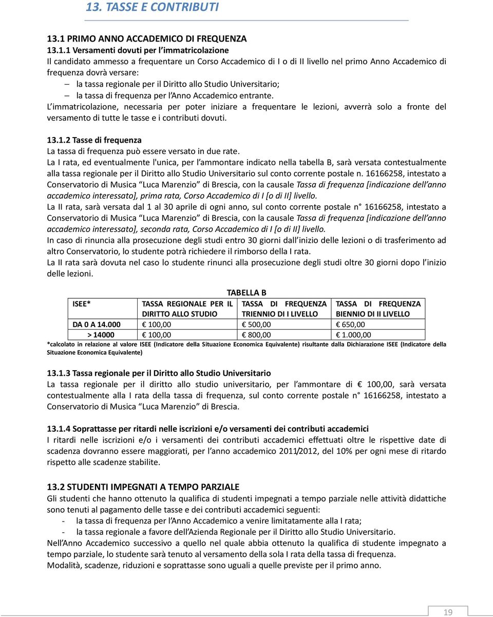 L immatricolazione, necessaria per poter iniziare a frequentare le lezioni, avverrà solo a fronte del versamento di tutte le tasse e i contributi dovuti. 13