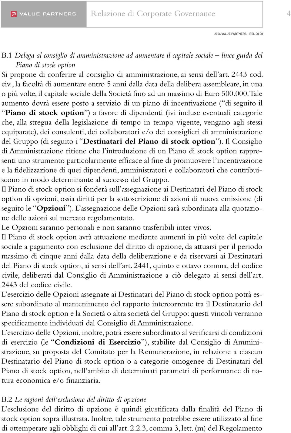 civ., la facoltà di aumentare entro 5 anni dalla data della delibera assembleare, in una o più volte, il capitale sociale della Società fino ad un massimo di Euro 500.000.