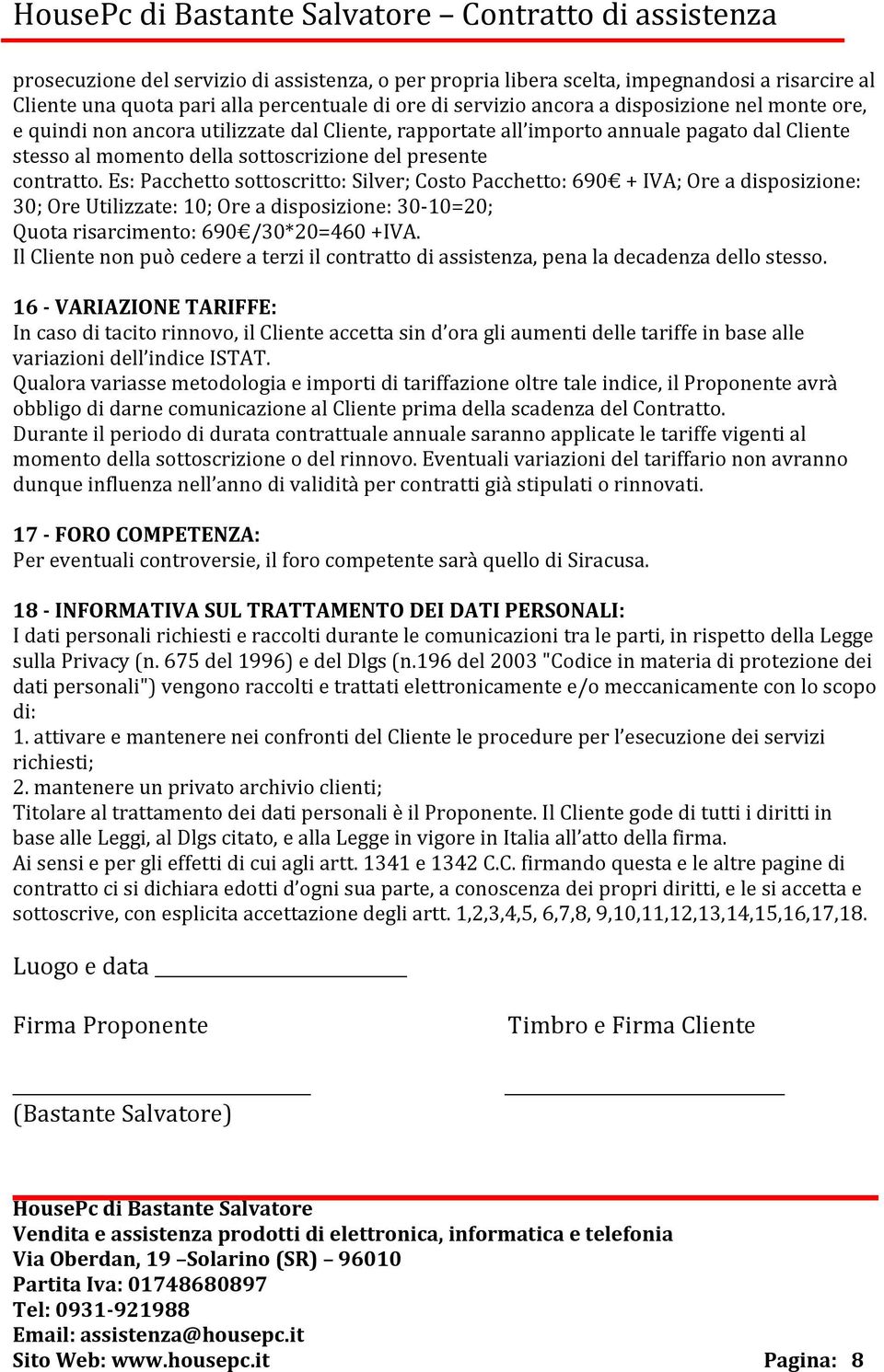 Es: Pacchetto sottoscritto: Silver; Costo Pacchetto: 690 + IVA; Ore a disposizione: 30; Ore Utilizzate: 10; Ore a disposizione: 30 10=20; Quota risarcimento: 690 /30*20=460 +IVA.