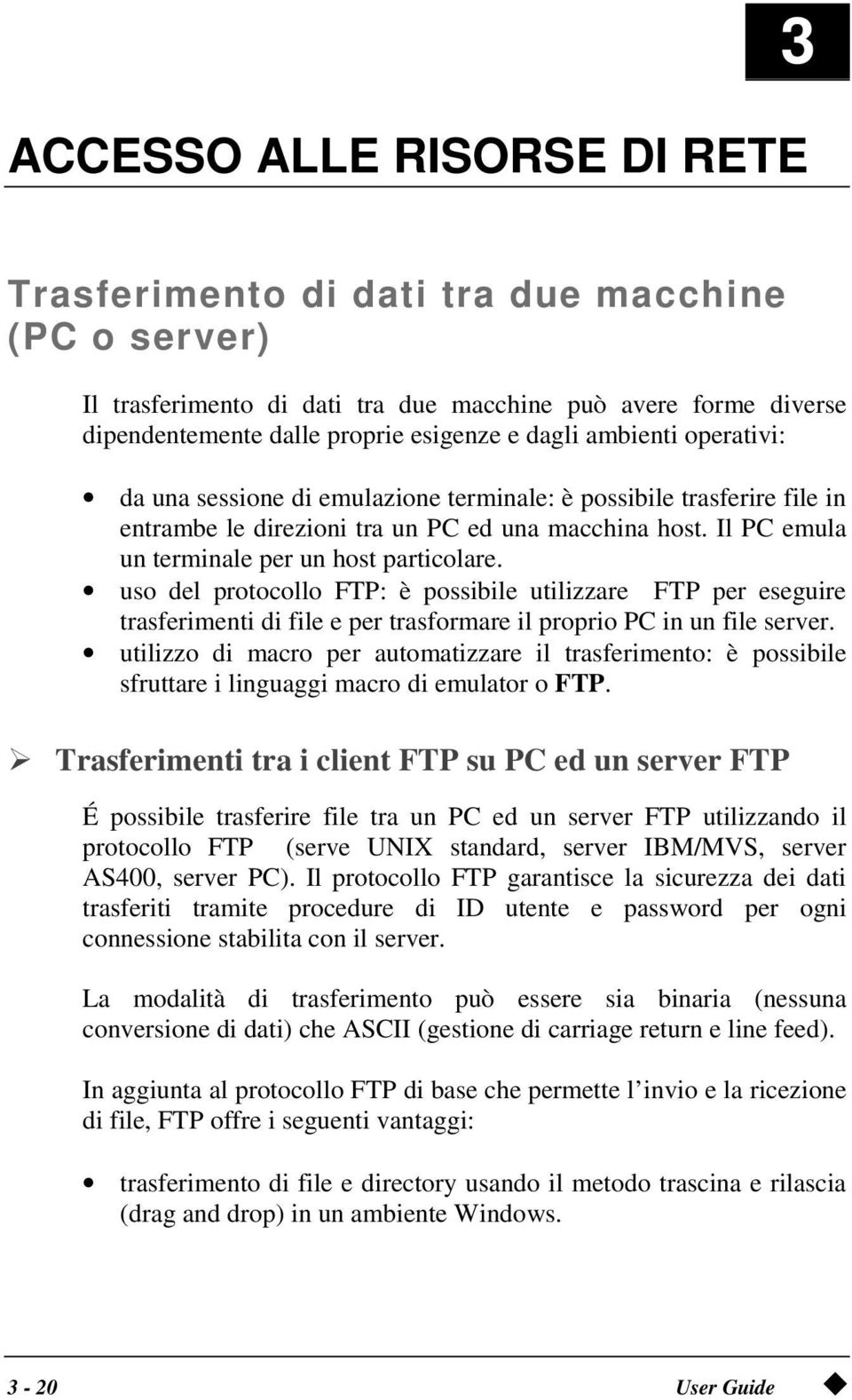 uso del protocollo FTP: è possibile utilizzare FTP per eseguire trasferimenti di file e per trasformare il proprio PC in un file server.