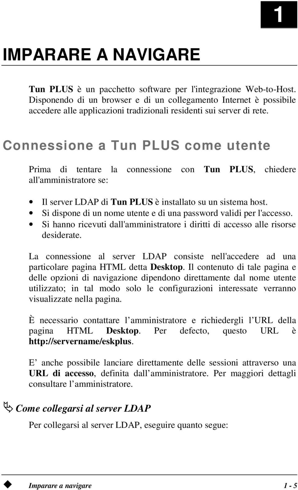 Connessione a Tun PLUS come utente Prima di tentare la connessione con Tun PLUS, chiedere all'amministratore se: Il server LDAP di Tun PLUS è installato su un sistema host.