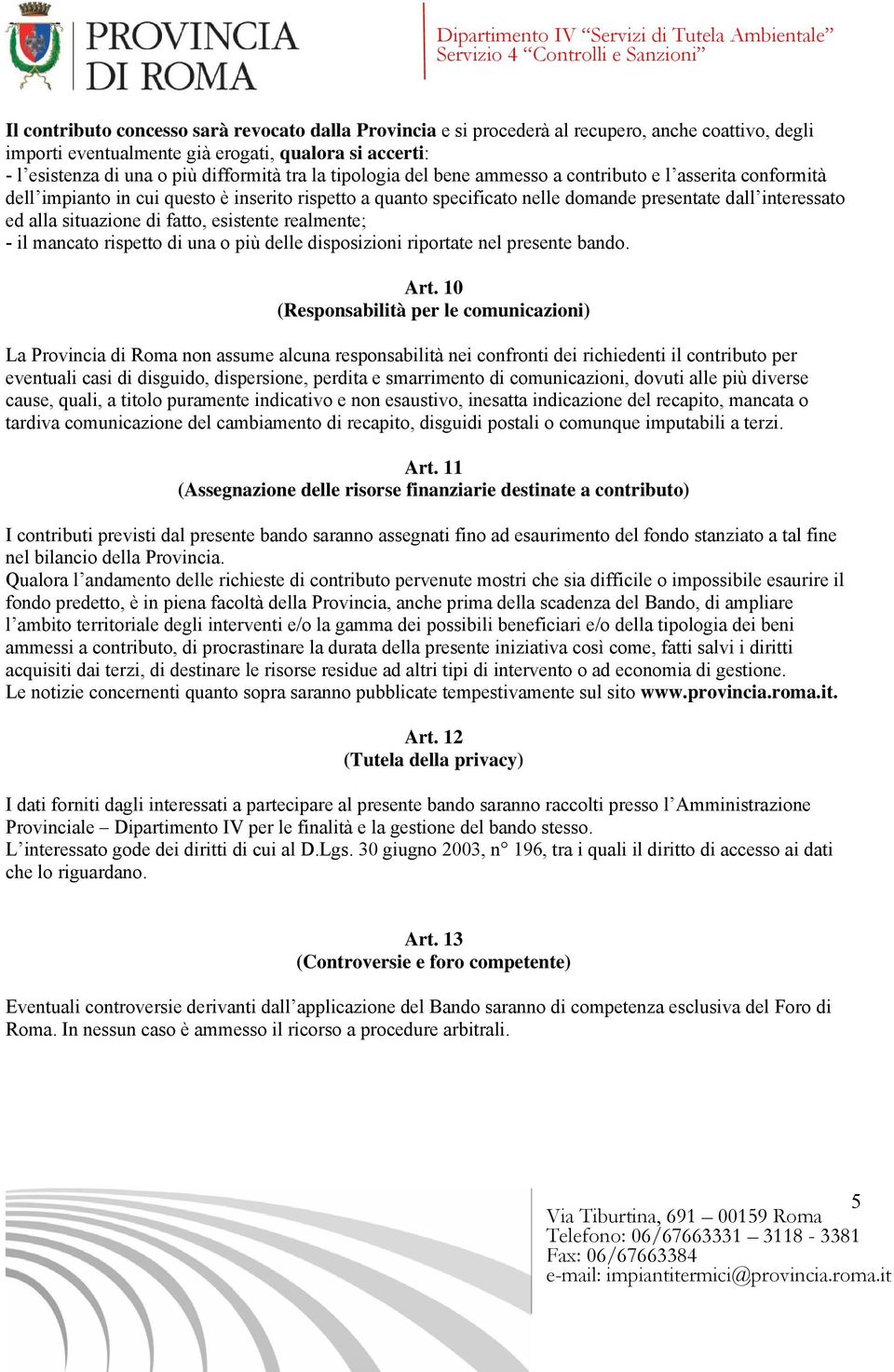 fatto, esistente realmente; - il mancato rispetto di una o più delle disposizioni riportate nel presente bando. Art.