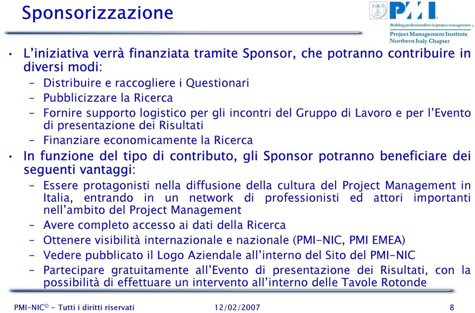 seguenti vantaggi: Essere protagonisti nella diffusione della cultura del Project Management in Italia, entrando in un network di professionisti ed attori importanti nell ambito del Project