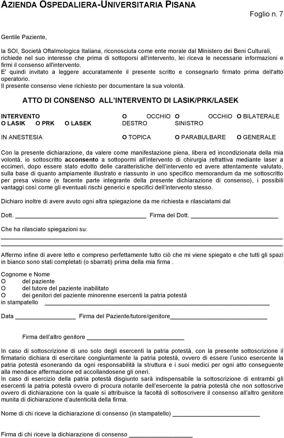 riceva le necessarie informazioni e firmi il consenso all'intervento. E' quindi invitato a leggere accuratamente il presente scritto e consegnarlo firmato prima dell'atto operatorio.