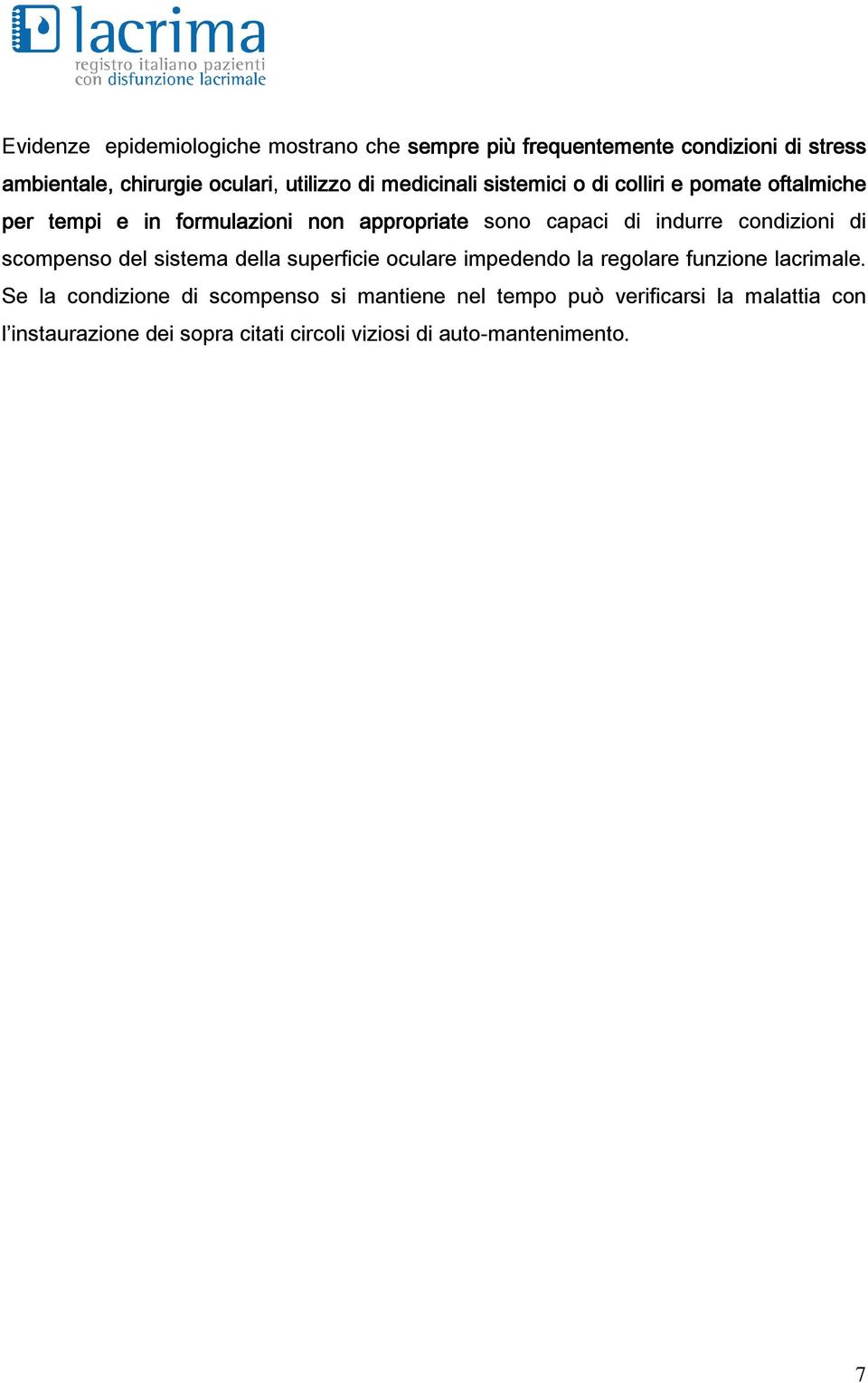 condizioni di scompenso del sistema della superficie oculare impedendo la regolare funzione lacrimale.