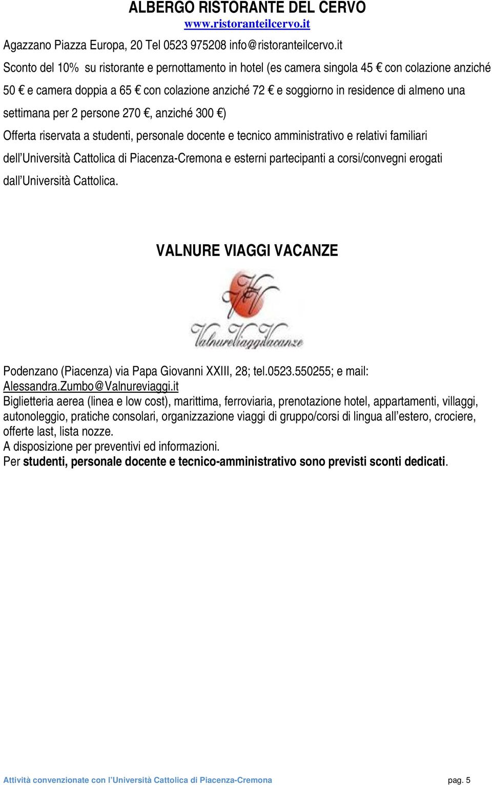 per 2 persone 270, anziché 300 ) Offerta riservata a studenti, personale docente e tecnico amministrativo e relativi familiari dell Università Cattolica di Piacenza-Cremona e esterni partecipanti a