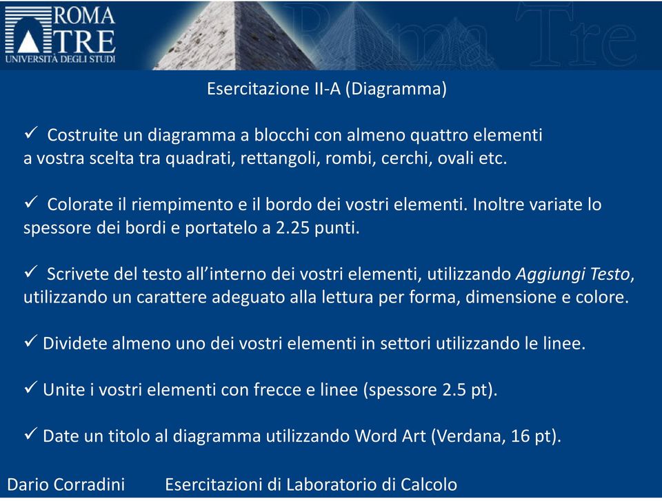 Scrivete del testo all interno dei vostri elementi, utilizzando AggiungiTesto, utilizzando un carattere adeguato alla lettura per forma, dimensione e colore.