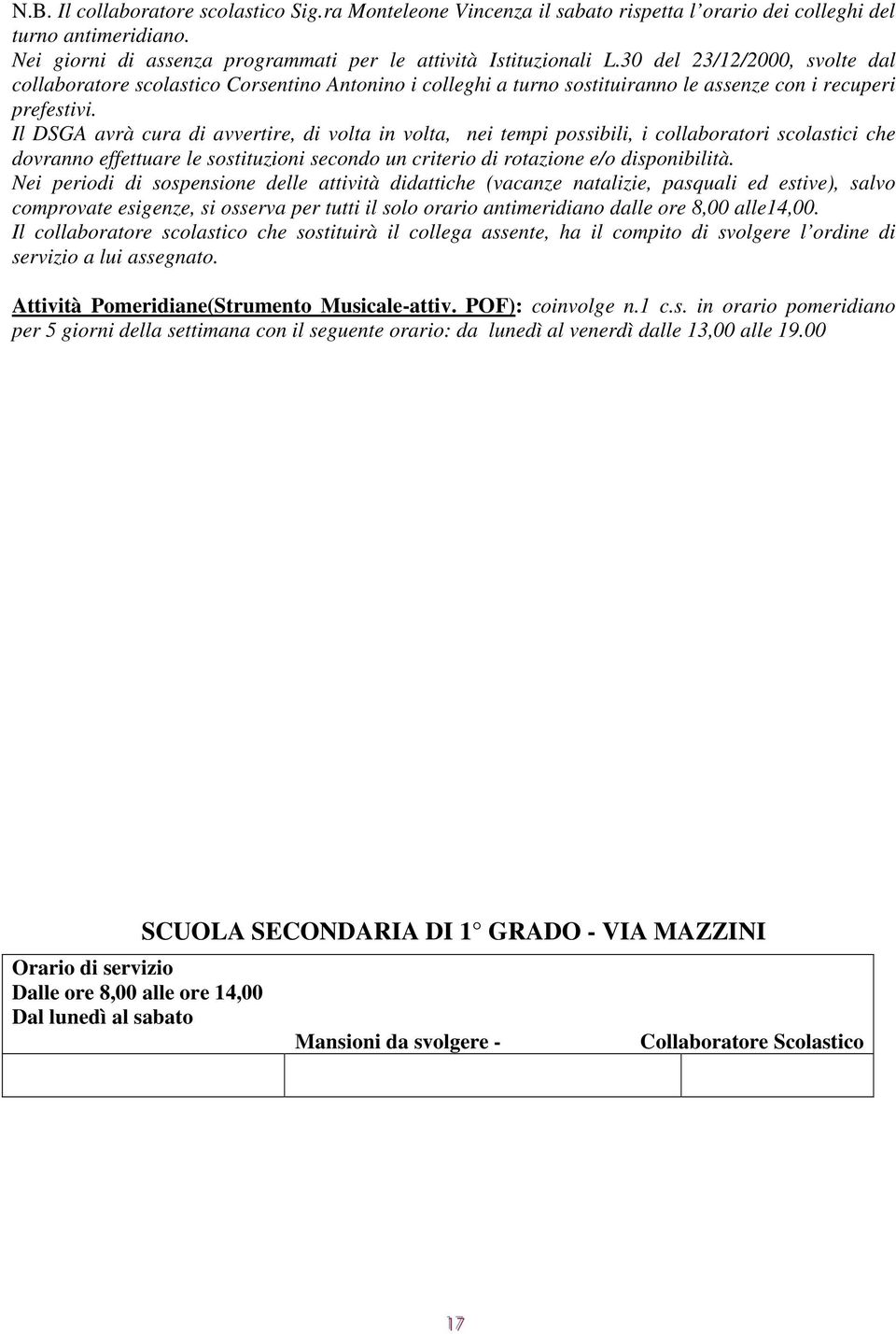 Il DSGA avrà cura di avvertire, di volta in volta, nei tempi possibili, i collaboratori scolastici che dovranno effettuare le sostituzioni secondo un criterio di rotazione e/o disponibilità.