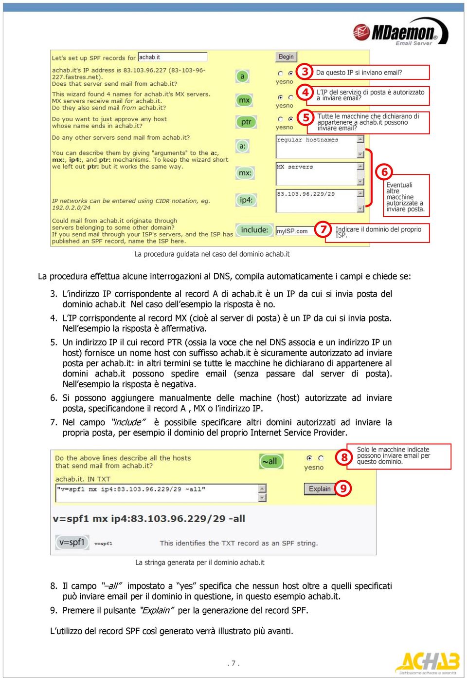 it La procedura effettua alcune interrogazioni al DNS, compila automaticamente i campi e chiede se: 3. L indirizzo IP corrispondente al record A di achab.