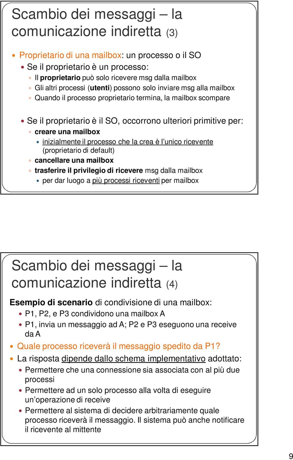 inizialmente il processo che la crea è l unico ricevente (proprietario di default) cancellare una mailbox trasferire il privilegio di ricevere msg dalla mailbox per dar luogo a più processi riceventi