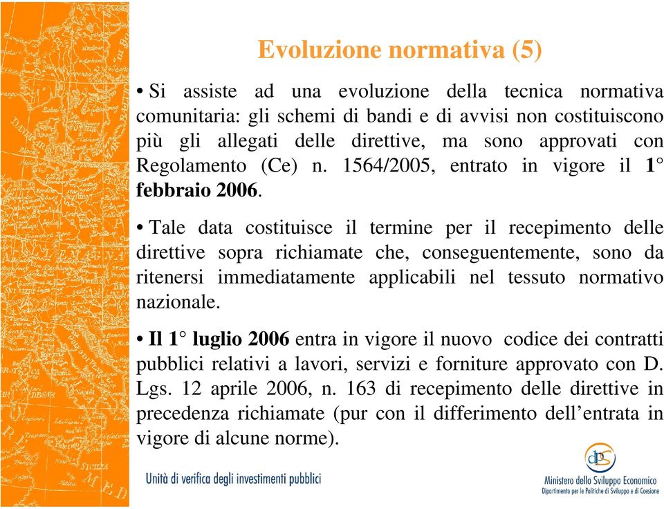 Tale data costituisce il termine per il recepimento delle direttive sopra richiamate che, conseguentemente, sono da ritenersi immediatamente applicabili nel tessuto normativo