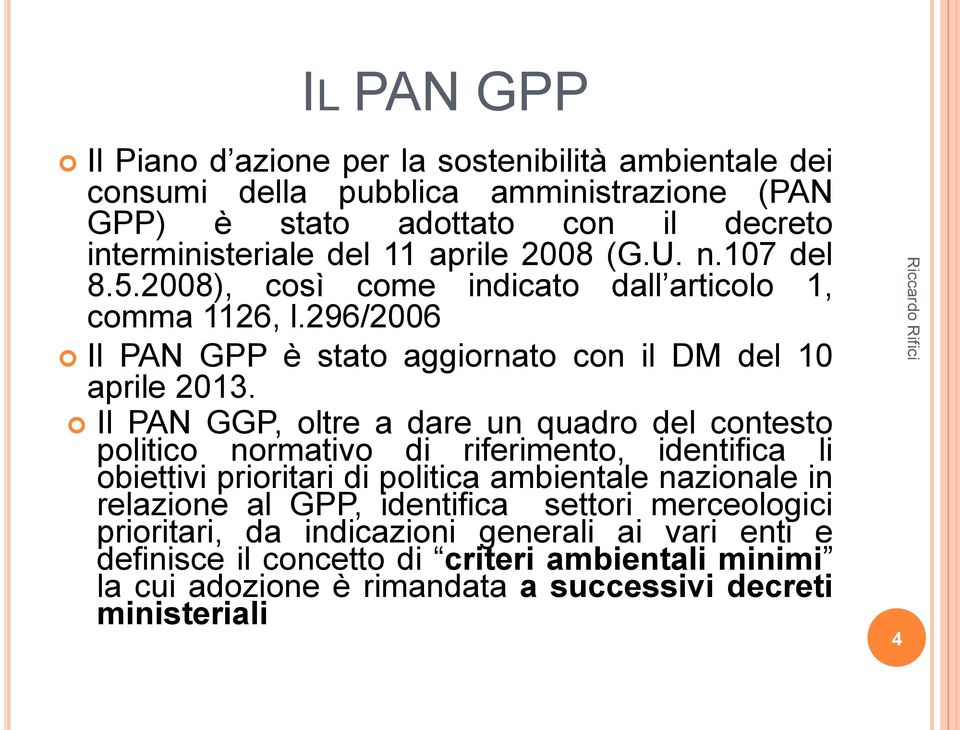 Il PAN GGP, oltre a dare un quadro del contesto politico normativo di riferimento, identifica li obiettivi prioritari di politica ambientale nazionale in relazione al GPP,