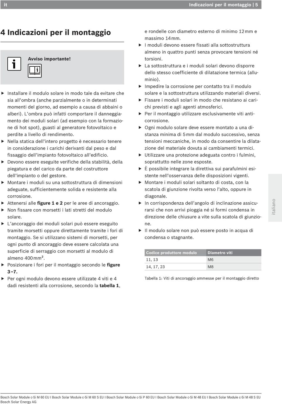 L ombra può infatti comportare il danneggiamento dei moduli solari (ad esempio con la formazione di hot spot), guasti al generatore fotovoltaico e perdite a livello di rendimento.