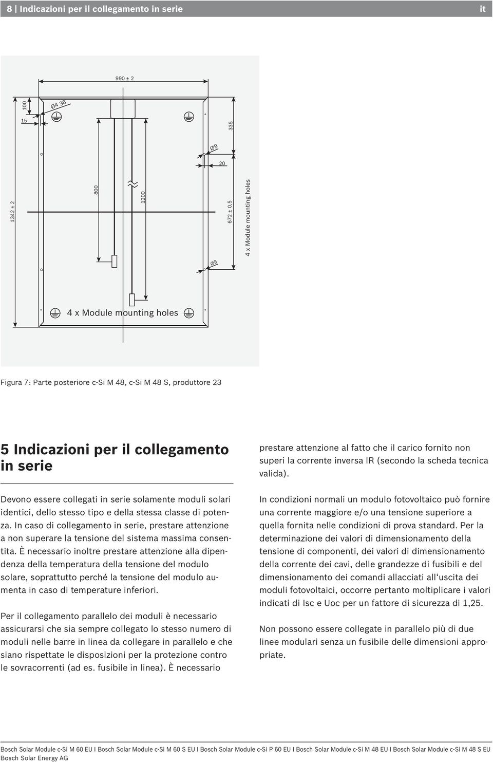 Devono essere collegati in serie solamente moduli solari identici, dello stesso tipo e della stessa classe di potenza.