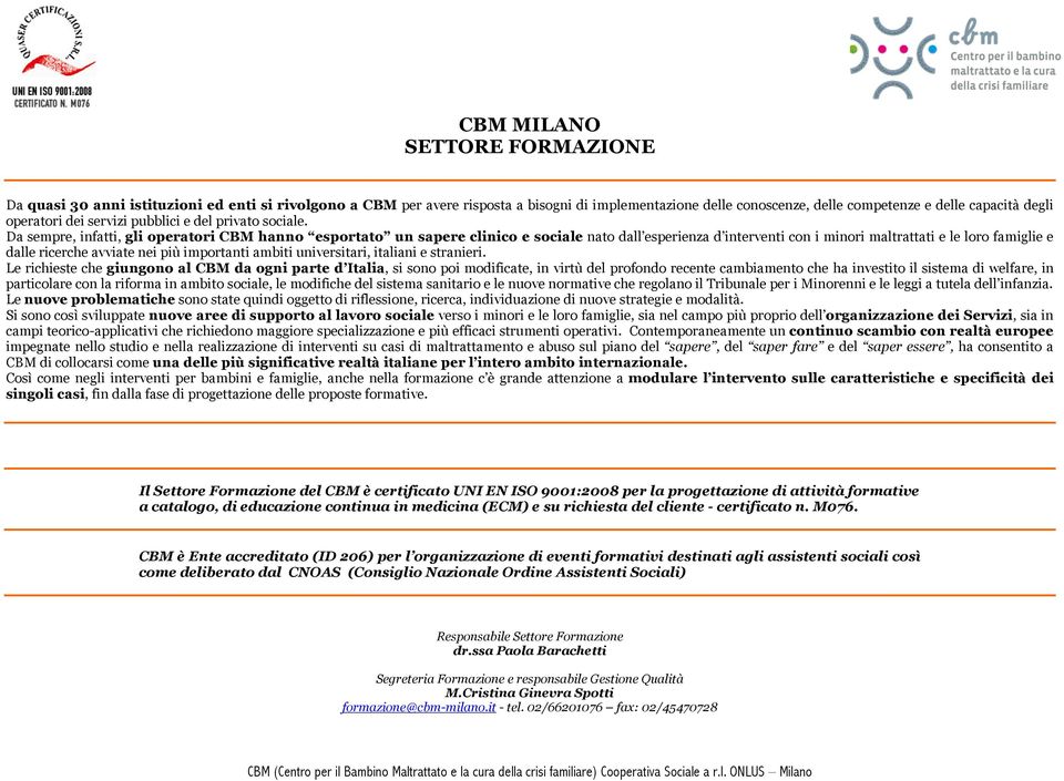 Da sempre, infatti, gli operatori CBM hanno esportato un sapere clinico e sociale nato dall esperienza d interventi con i minori maltrattati e le loro famiglie e dalle ricerche avviate nei più