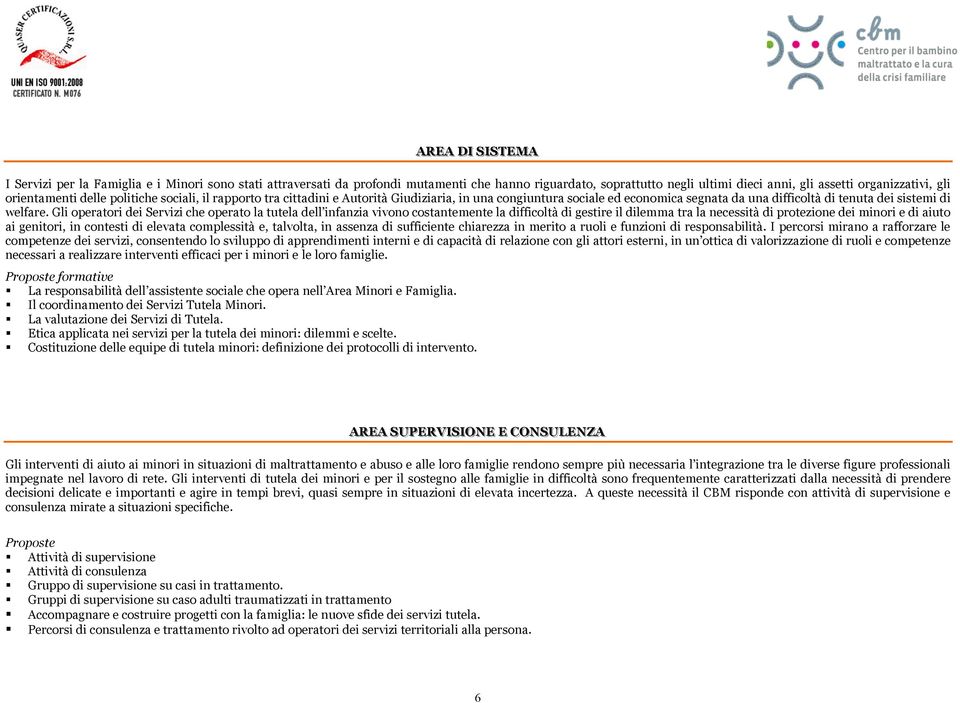 Gli operatori dei Servizi che operato la tutela dell infanzia vivono costantemente la difficoltà di gestire il dilemma tra la necessità di protezione dei minori e di aiuto ai genitori, in contesti di