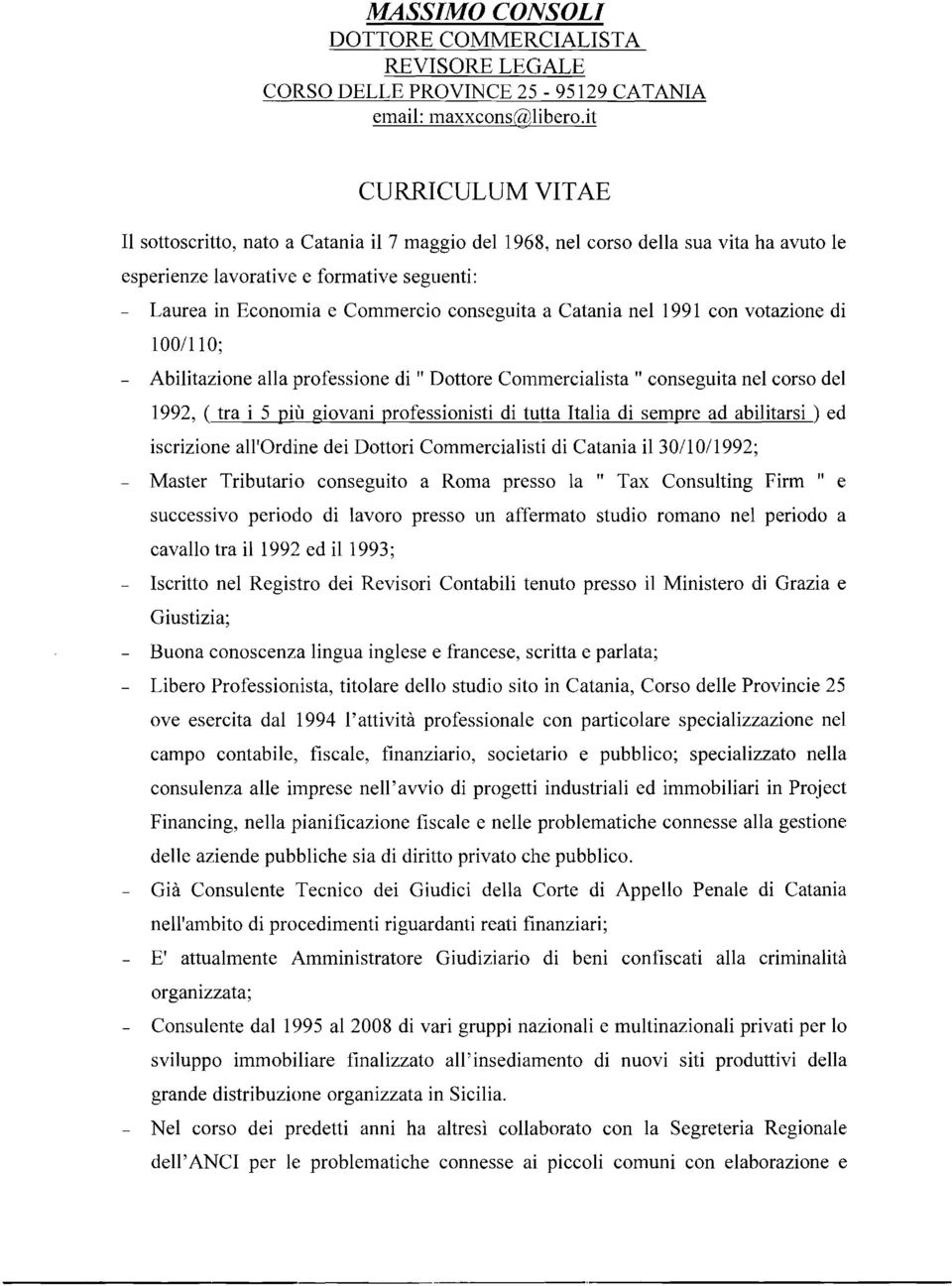 Catania nel 1991 con votazione di 1001110; - Abilitazione alla professione di " Dottore Comlnercialista " conseguita nel corso del 1992, ( tra i 5 più giovani professionisti di tutta Italia di