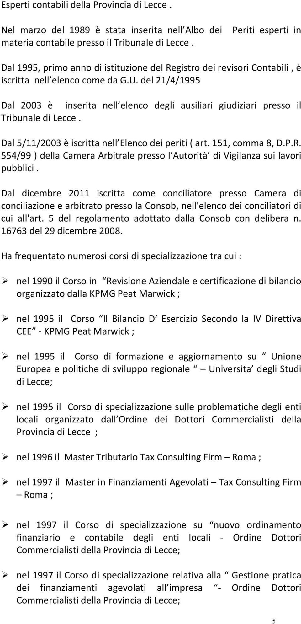 del 21/4/1995 Dal 2003 è inserita nell elenco degli ausiliari giudiziari presso il Tribunale di Lecce. Dal 5/11/2003 è iscritta nell Elenco dei periti ( art. 151, comma 8, D.P.R.
