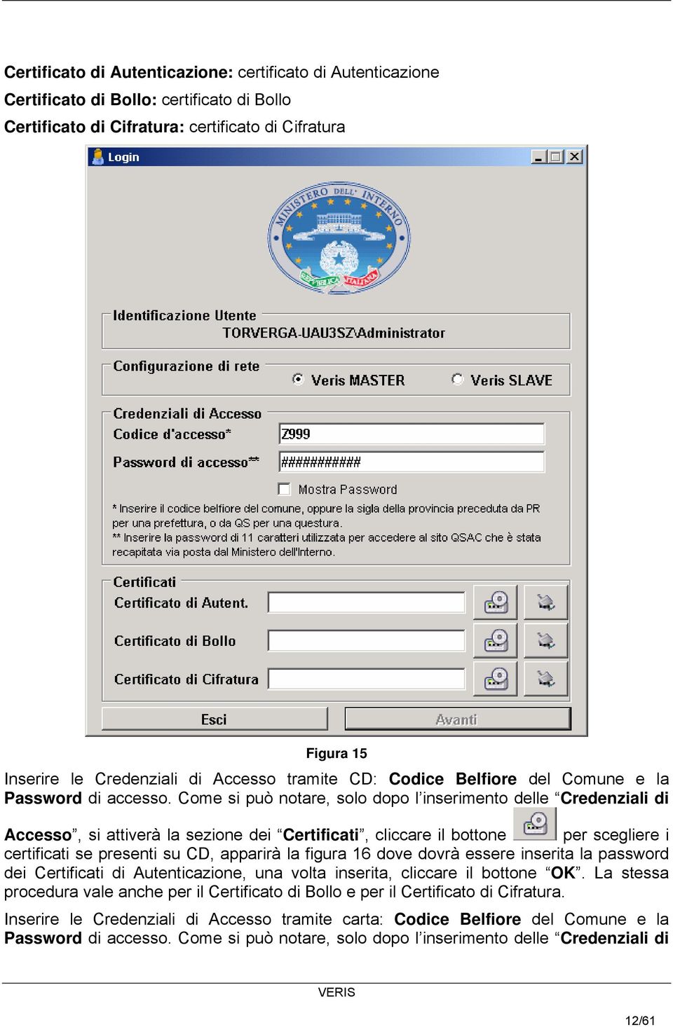 Come si può notare, solo dopo l inserimento delle Credenziali di Accesso, si attiverà la sezione dei Certificati, cliccare il bottone per scegliere i certificati se presenti su CD, apparirà la figura