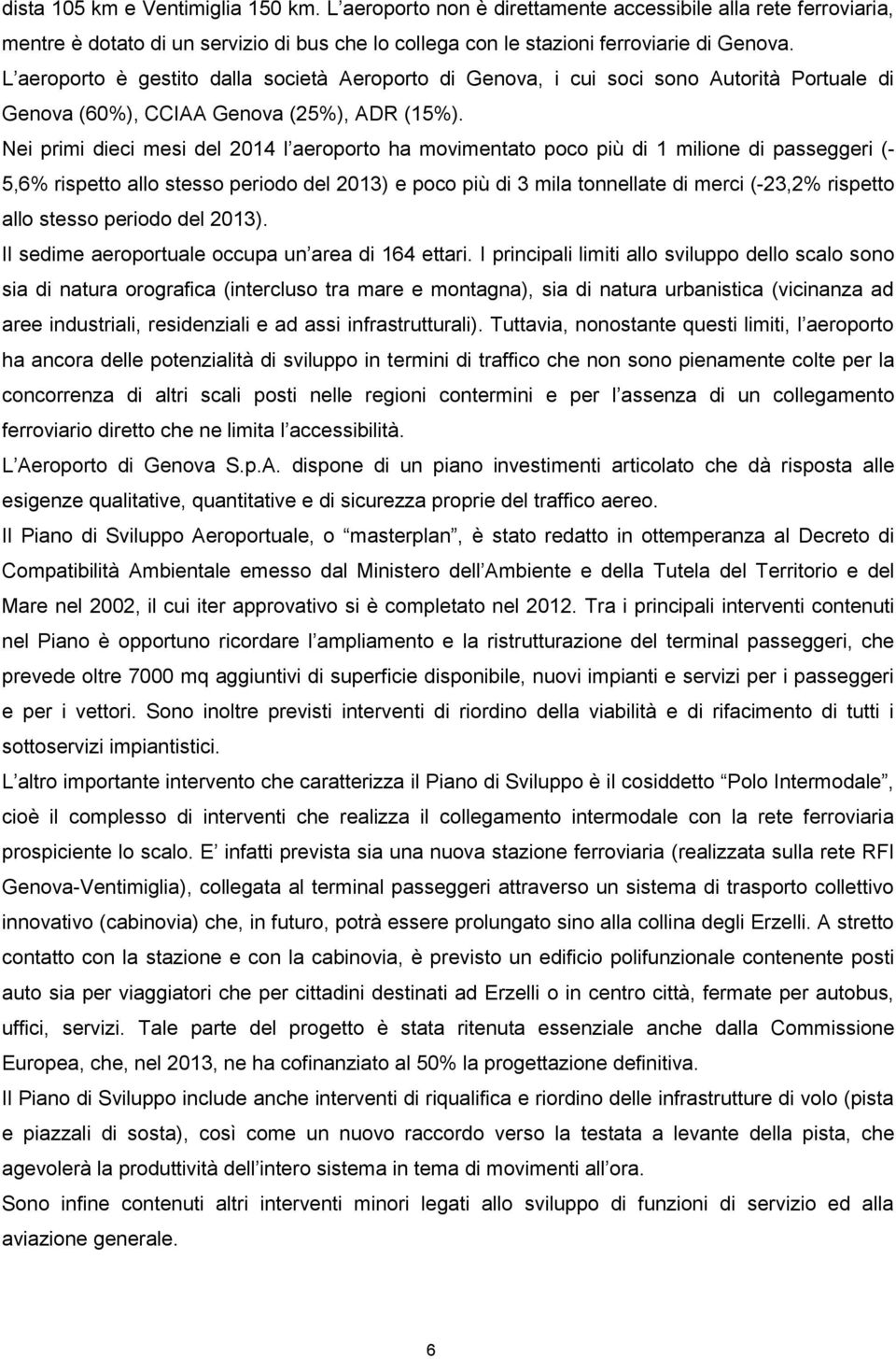 Nei primi dieci mesi del 2014 l aeroporto ha movimentato poco più di 1 milione di passeggeri (- 5,6% rispetto allo stesso periodo del 2013) e poco più di 3 mila tonnellate di merci (-23,2% rispetto