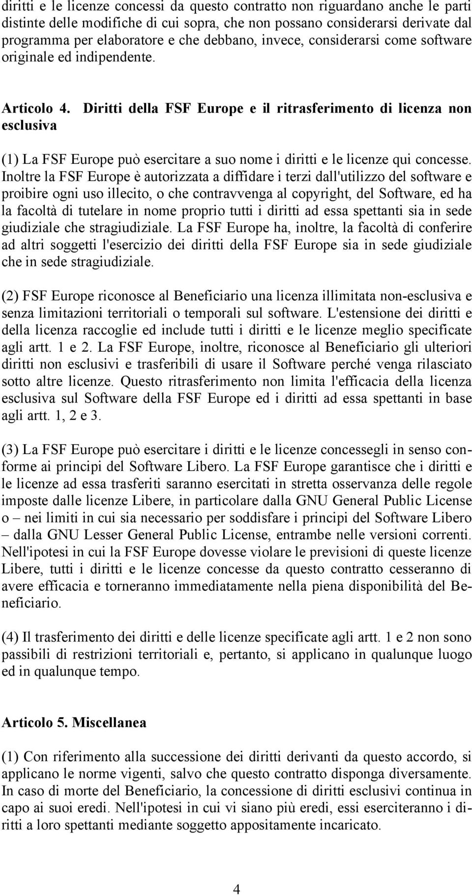 Diritti della FSF Europe e il ritrasferimento di licenza non esclusiva (1) La FSF Europe può esercitare a suo nome i diritti e le licenze qui concesse.