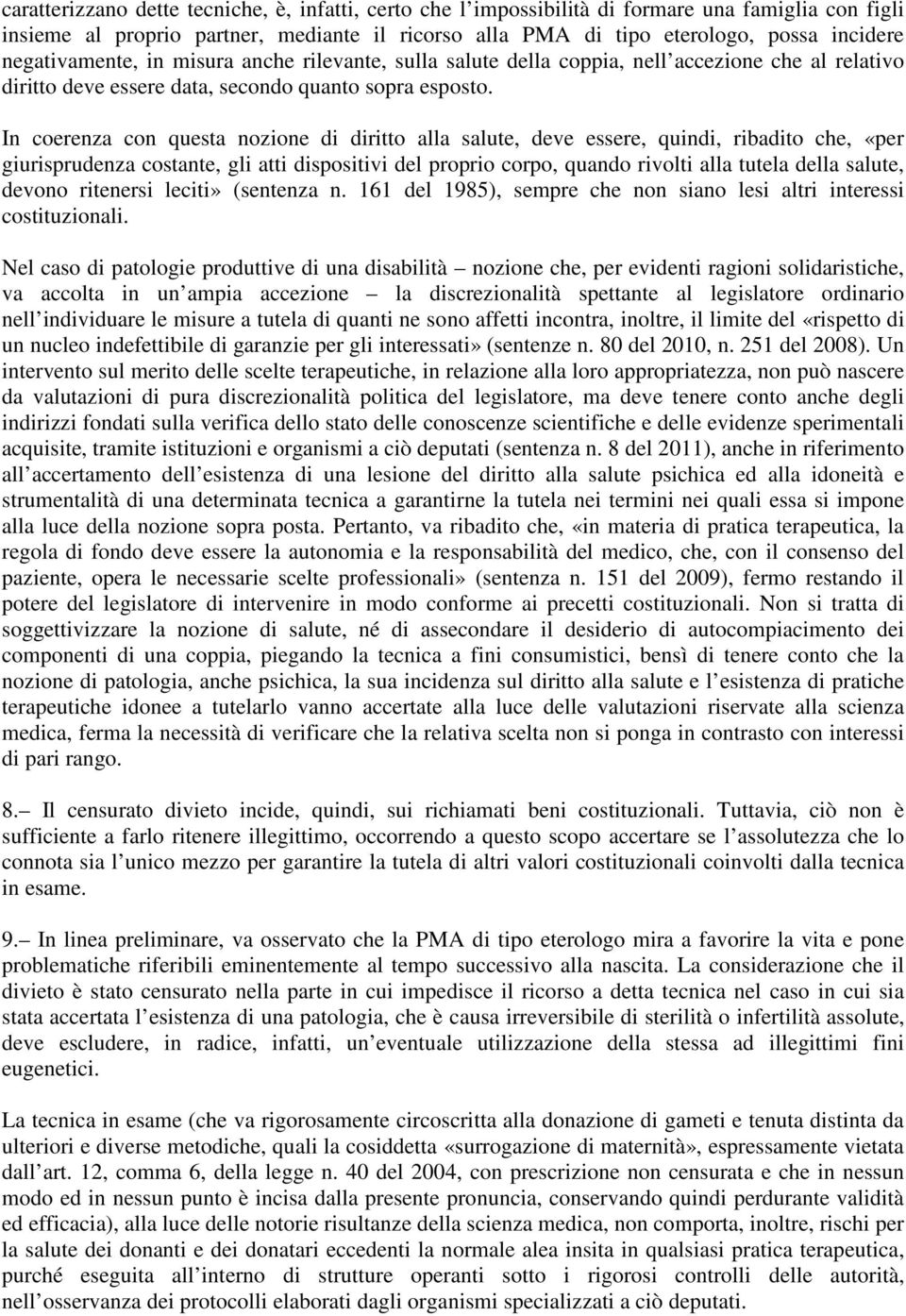 In coerenza con questa nozione di diritto alla salute, deve essere, quindi, ribadito che, «per giurisprudenza costante, gli atti dispositivi del proprio corpo, quando rivolti alla tutela della