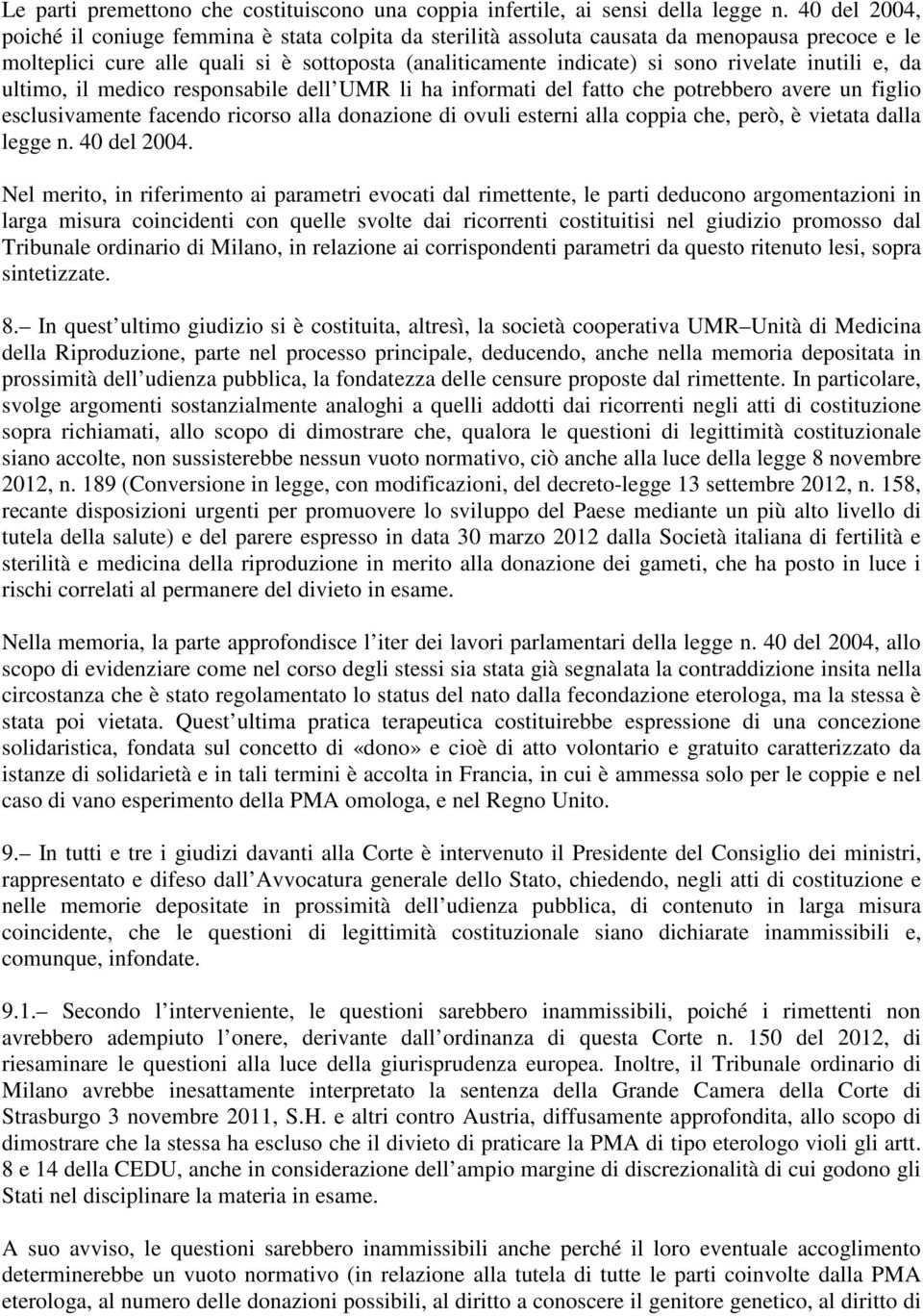 inutili e, da ultimo, il medico responsabile dell UMR li ha informati del fatto che potrebbero avere un figlio esclusivamente facendo ricorso alla donazione di ovuli esterni alla coppia che, però, è