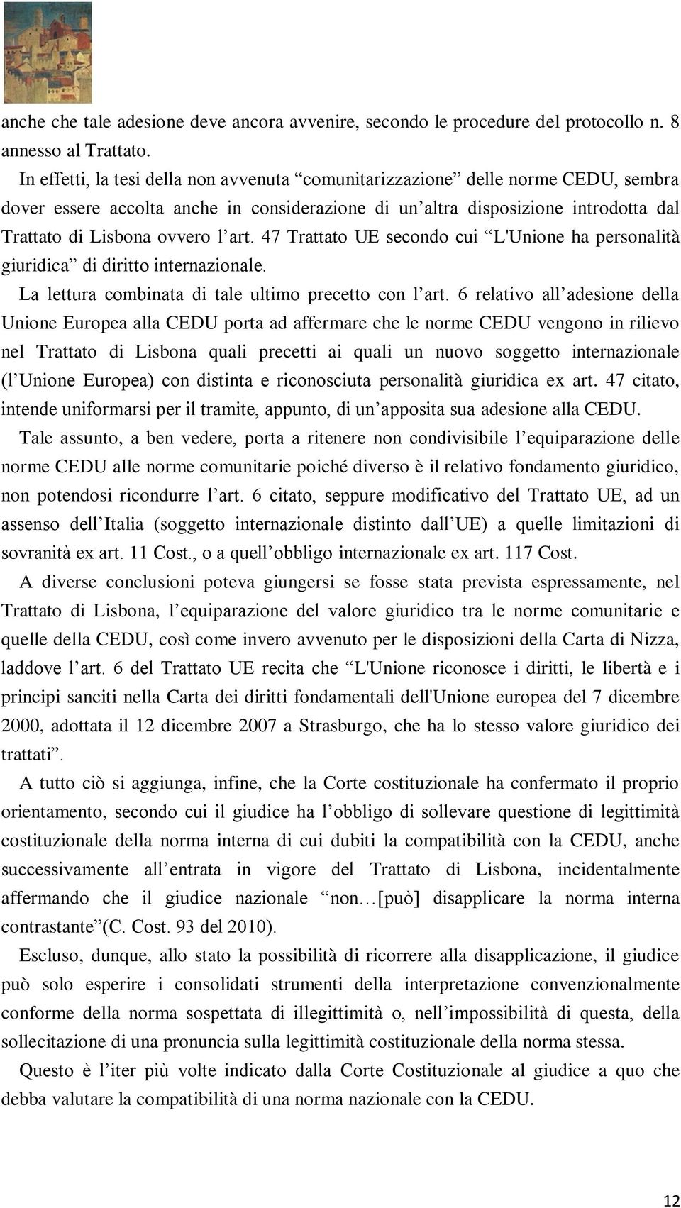 art. 47 Trattato UE secondo cui L'Unione ha personalità giuridica di diritto internazionale. La lettura combinata di tale ultimo precetto con l art.