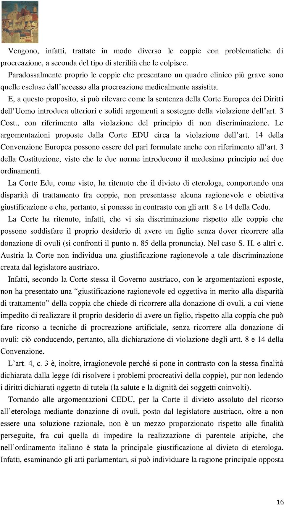 E, a questo proposito, si può rilevare come la sentenza della Corte Europea dei Diritti dell Uomo introduca ulteriori e solidi argomenti a sostegno della violazione dell art. 3 Cost.