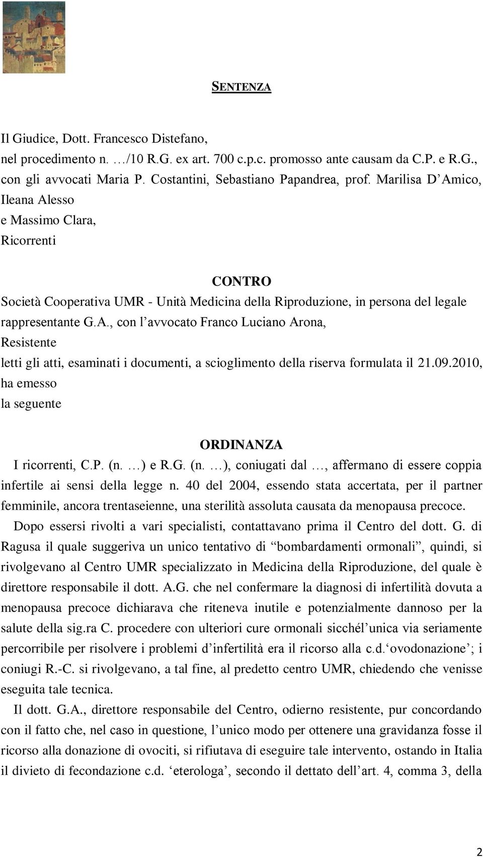 09.2010, ha emesso la seguente ORDINANZA I ricorrenti, C.P. (n. ) e R.G. (n. ), coniugati dal, affermano di essere coppia infertile ai sensi della legge n.