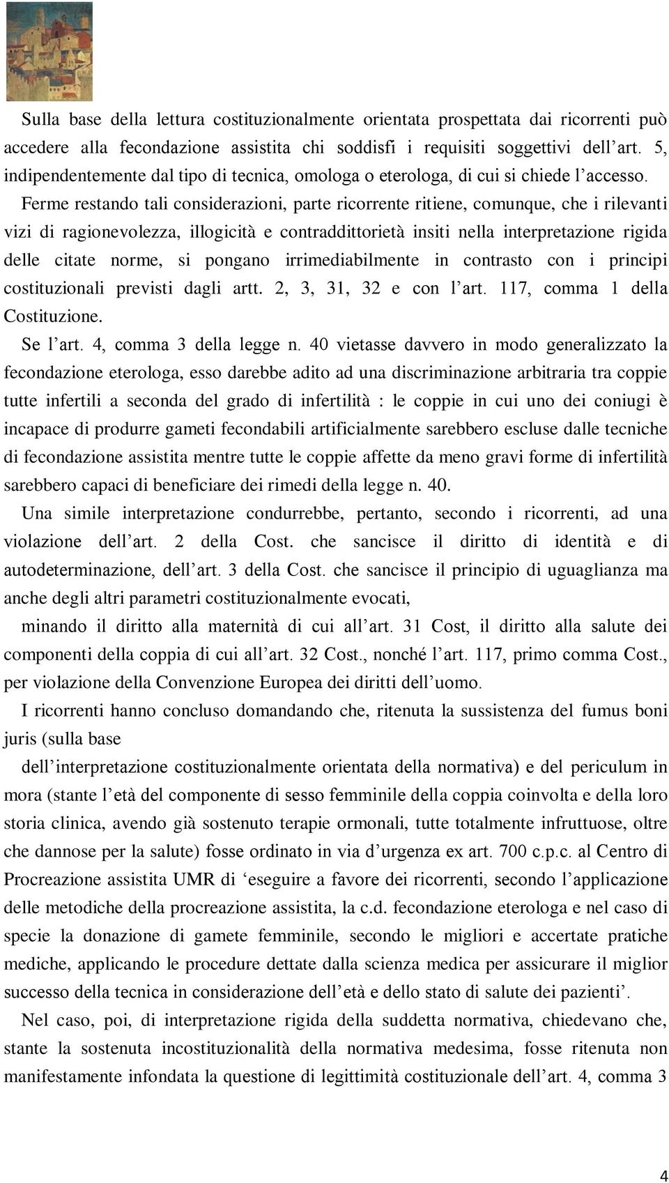 Ferme restando tali considerazioni, parte ricorrente ritiene, comunque, che i rilevanti vizi di ragionevolezza, illogicità e contraddittorietà insiti nella interpretazione rigida delle citate norme,