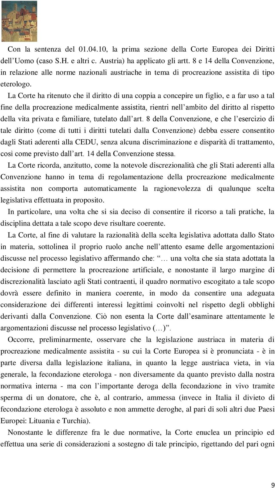 La Corte ha ritenuto che il diritto di una coppia a concepire un figlio, e a far uso a tal fine della procreazione medicalmente assistita, rientri nell ambito del diritto al rispetto della vita