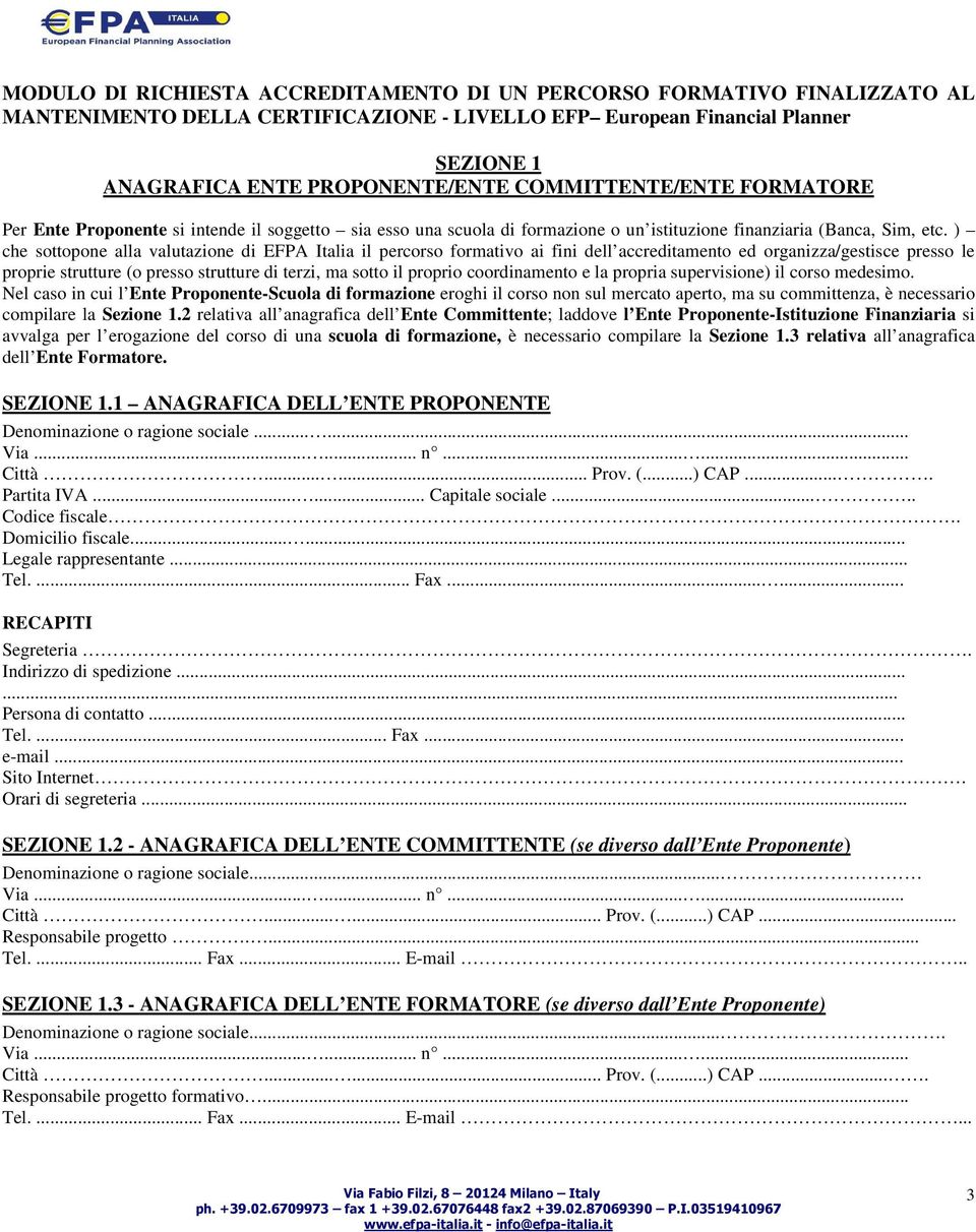 ) che sottopone alla valutazione di EFPA Italia il percorso formativo ai fini dell accreditamento ed organizza/gestisce presso le proprie strutture (o presso strutture di terzi, ma sotto il proprio