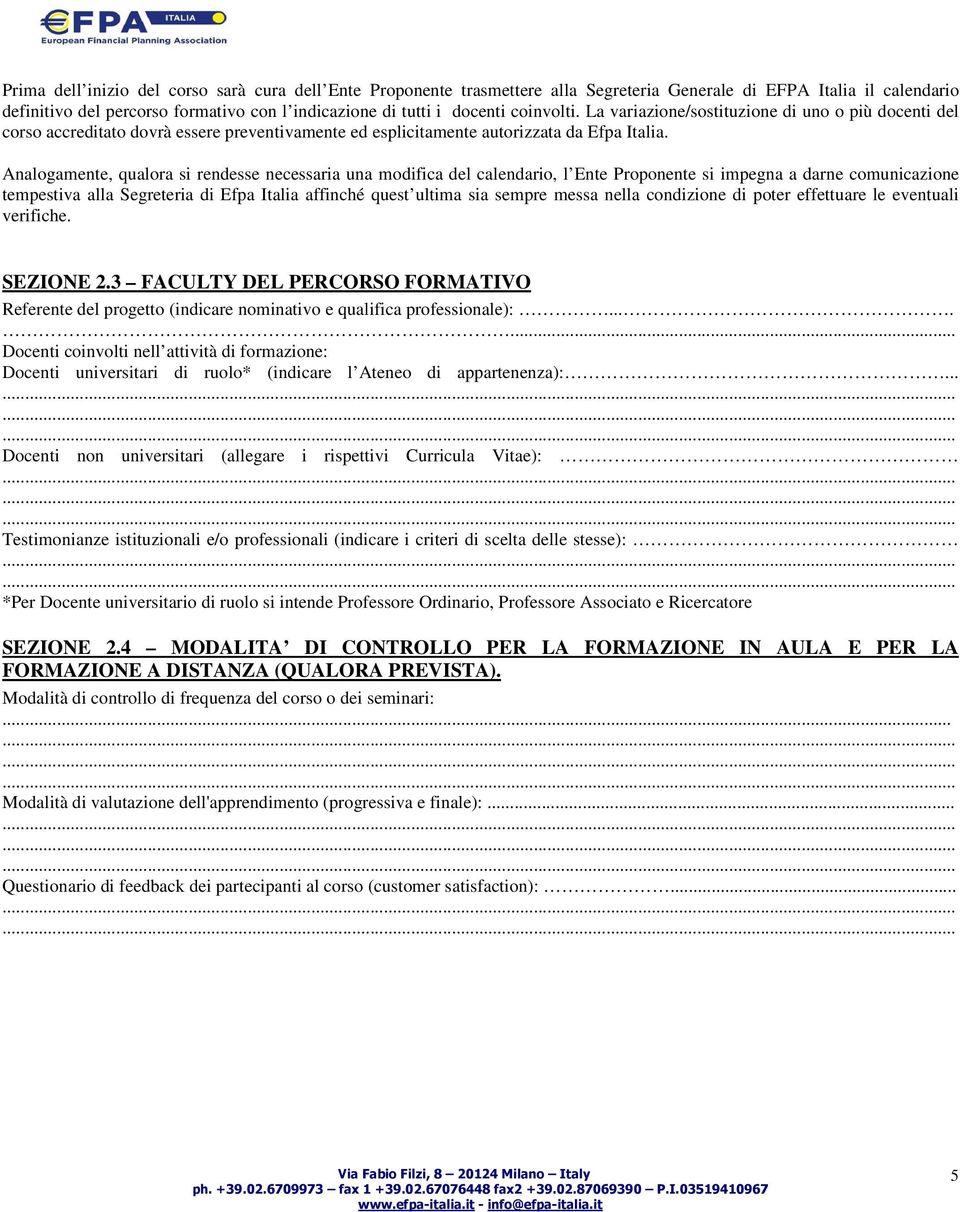 Analogamente, qualora si rendesse necessaria una modifica del calendario, l Ente Proponente si impegna a darne comunicazione tempestiva alla Segreteria di Efpa Italia affinché quest ultima sia sempre