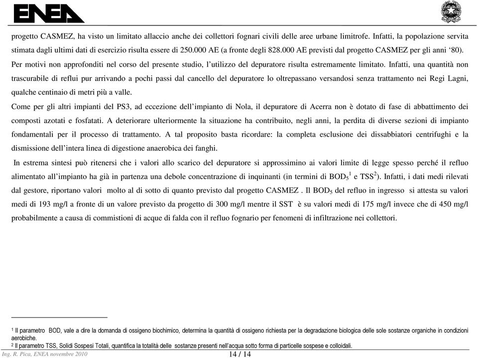 Per motivi non approfonditi nel corso del presente studio, l utilizzo del depuratore risulta estremamente limitato.