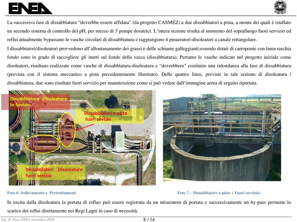 L intera sezione risulta al momento del sopralluogo fuori servizio ed reflui attualmente bypassano le vasche circolari di dissabbiatura e raggiungono 4 preaeratori-disoleatori a canale rettangolare.