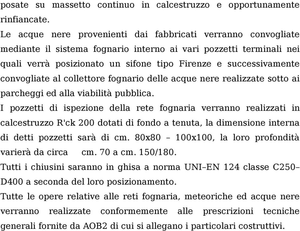 convogliate al collettore fognario delle acque nere realizzate sotto ai parcheggi ed alla viabilità pubblica.