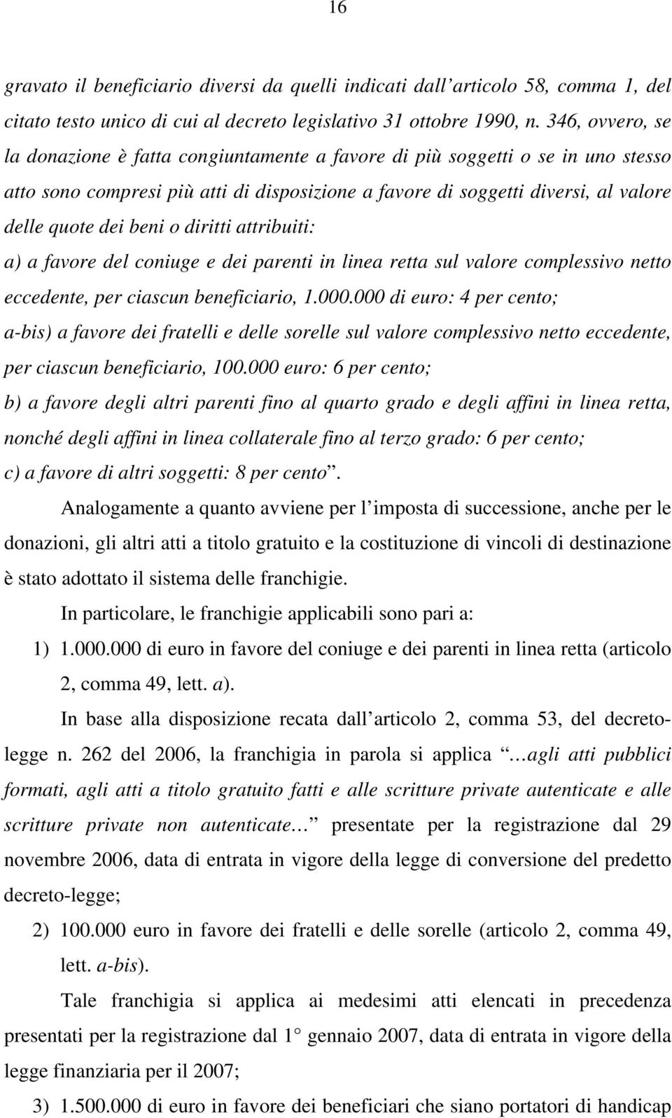 beni o diritti attribuiti: a) a favore del coniuge e dei parenti in linea retta sul valore complessivo netto eccedente, per ciascun beneficiario, 1.000.