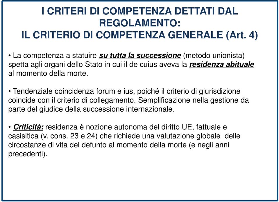 Tendenziale coincidenza forum e ius, poiché il criterio di giurisdizione coincide con il criterio di collegamento.