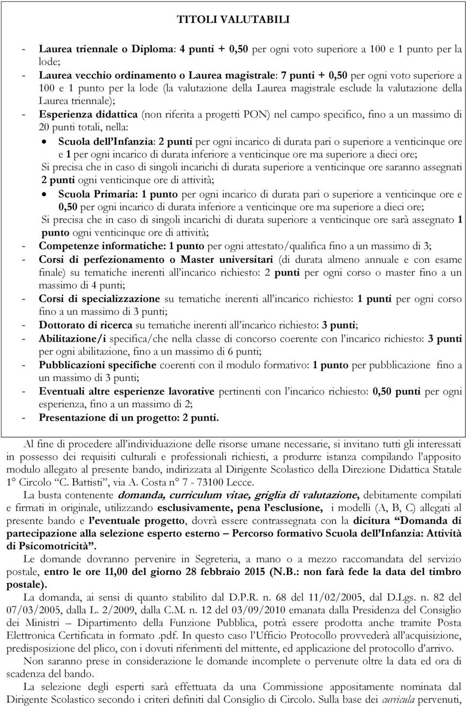 massimo di 20 punti totali, nella: Scuola dell Infanzia: 2 punti per ogni incarico di durata pari o superiore a venticinque ore e 1 per ogni incarico di durata inferiore a venticinque ore ma