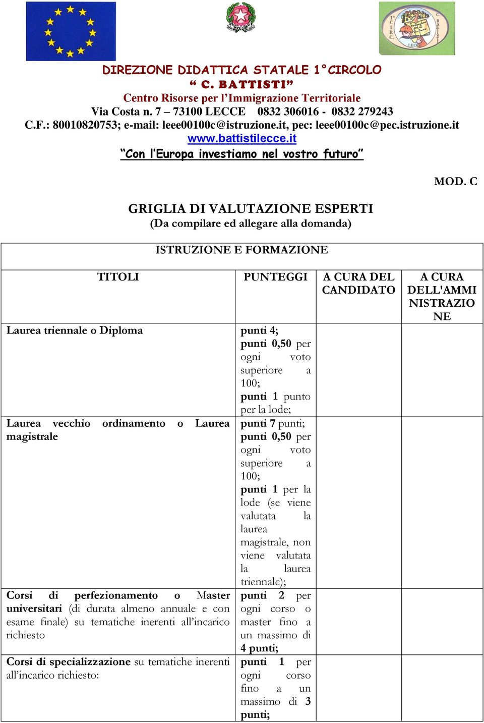 C TITOLI PUNTEGGI A CURA DEL CANDIDATO Laurea triennale o Diploma punti 4; punti 0,50 per ogni voto superiore a 100; punti 1 punto per la lode; Laurea vecchio ordinamento o Laurea punti 7 punti;