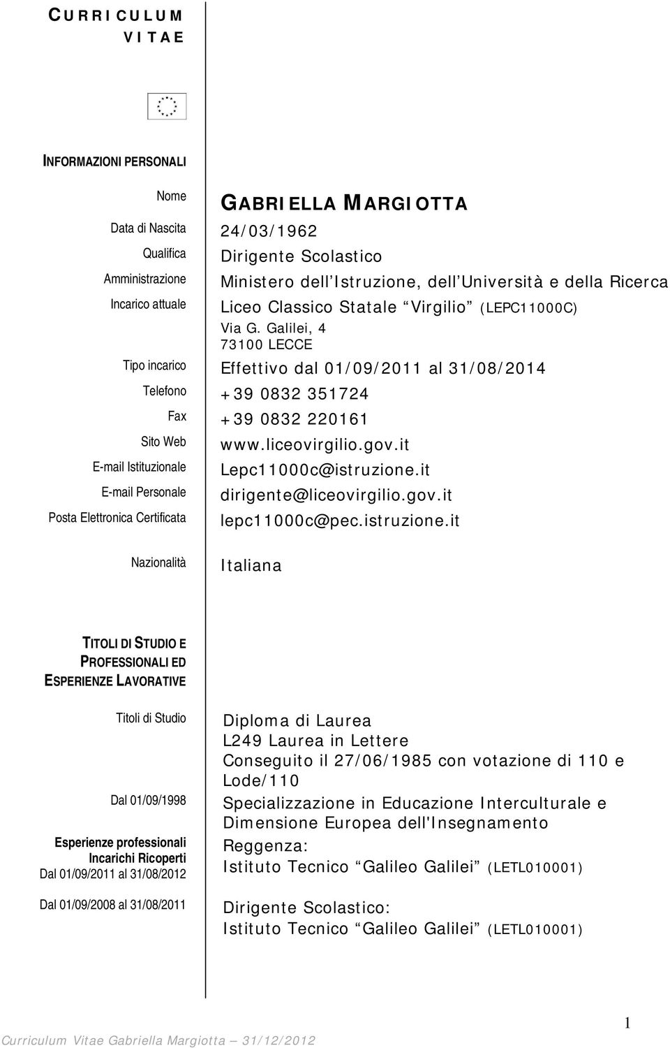 Galilei, 4 73100 LECCE Tipo incarico Effettivo dal 01/09/2011 al 31/08/2014 Amministrazione Incarico attuale Telefono +39 0832 351724 Fax +39 0832 220161 Sito Web www.liceovirgilio.gov.