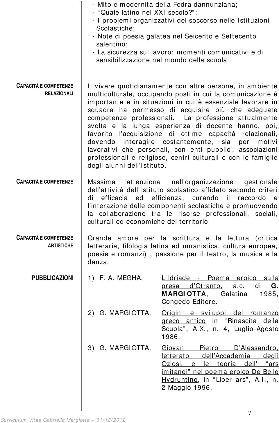 sensibilizzazione nel mondo della scuola CAPACITÀ E COMPETENZE RELAZIONALI Il vivere quotidianamente con altre persone, in ambiente multiculturale, occupando posti in cui la comunicazione è