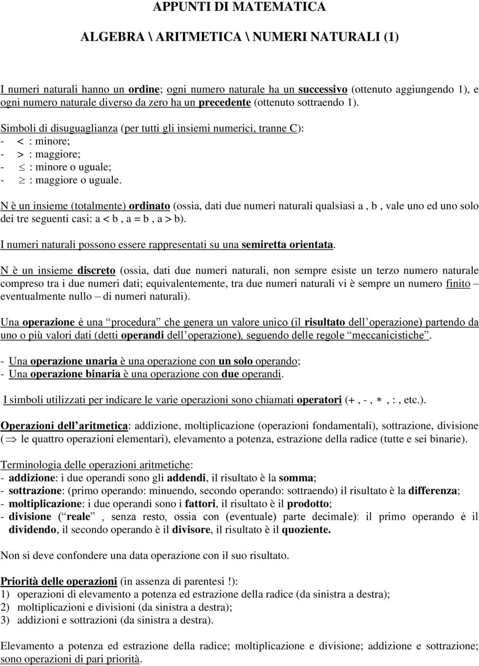 N è u isieme (totalmete) ordiato (ossia, dati due umeri aturali qualsiasi a, b, vale uo ed uo solo dei tre segueti casi: a < b, a b, a > b).