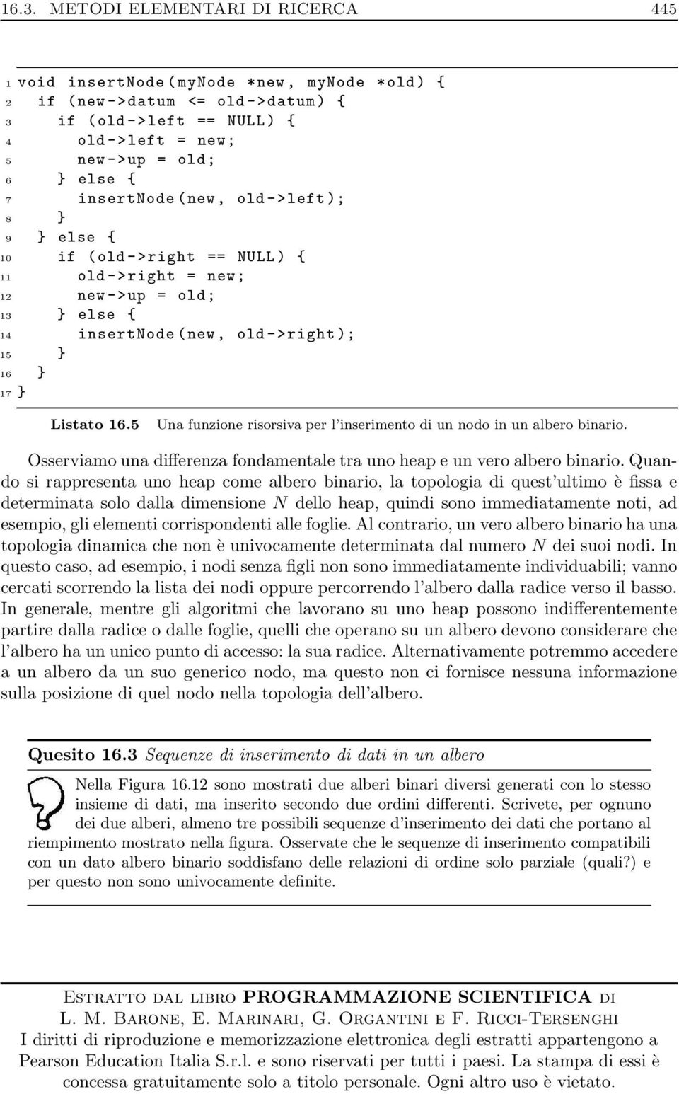 16.5 Una funzione risorsiva per l inserimento di un nodo in un albero binario. Osserviamo una differenza fondamentale tra uno heap e un vero albero binario.