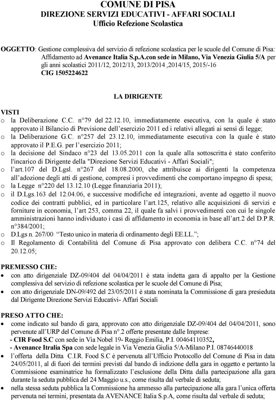 C. n 79 del 22.12.10, immediatamente esecutiva, con la quale è stato approvato il Bilancio di Previsione dell esercizio 2011 ed i relativi allegati ai sensi di legge; o la Deliberazione G.C. n 257 del 23.