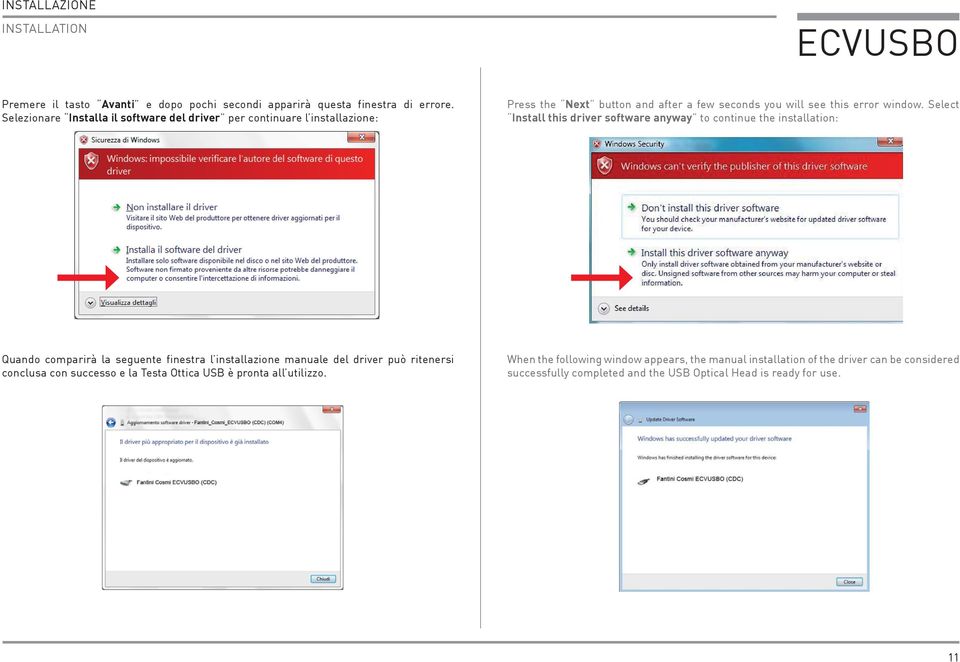 Select Install this driver software anyway to continue the installation: Quando comparirà la seguente finestra l installazione manuale del driver può